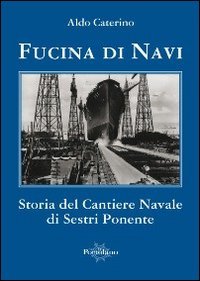 9788895051178: Fucina di navi. Storia del cantiere navale di Sestri Ponente (Uomini e navi)