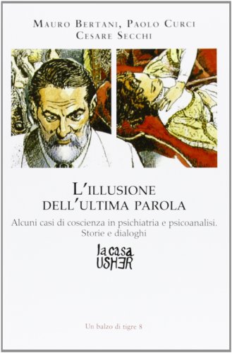 Stock image for L'illusione dell'ultima parola. Alcuni casi di coscienza in psichiatria e psicoanalisi. Storie e dialoghi for sale by Brook Bookstore