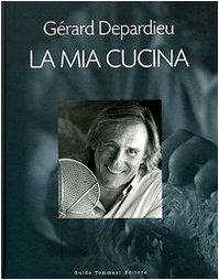 La mia cucina Depardieu, Gérard; Howes, Karen; Bruant, Nicolas and Marzano, G. - Depardieu, Gérard; Howes, Karen; Bruant, Nicolas and Marzano, G.