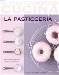 9788895092614: La pasticceria. Ediz. illustrata (Il mio corso di cucina)