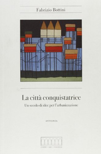 9788895124148: La citt conquistatrice. Un secolo di idee per l'urbanizzazione (Voci sulla citt)