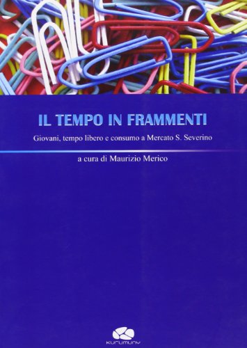 9788895161099: Il tempo in frammenti. Giovani, tempo libero e consumo a Mercato S. Severino