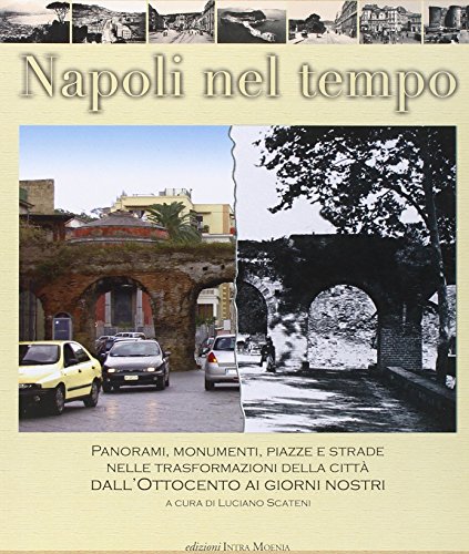 9788895178066: Napoli nel tempo. Panorami, monumenti, piazze e strade nelle trasformazioni della citt dall'Ottocento ai giorni nostri