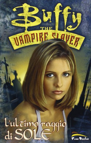 Imagen de archivo de L'ultimo raggio di sole. Buffy. The vampire slayer a la venta por Brook Bookstore