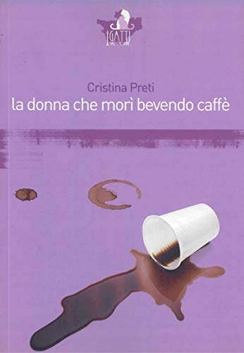 La donna che morì bevendo caffè (I gatti del Cheshire) - Preti, Cristina