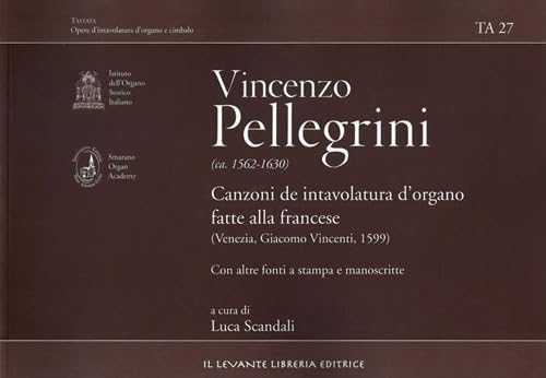 9788895203331: Vincenzo Pellegrini. Canzoni de intavolatura d'organo fatte alla francese (venezia, Giacomo Vincenti, 1599)