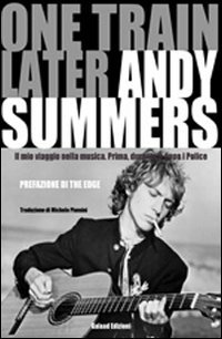 One train later. Il mio viaggio in musica. Prima, durante e dopo i Police (9788895227498) by Summers, Andy