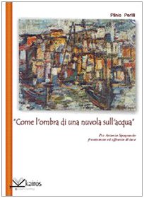 9788895233154: Come l'ombra di una nuvola sull'acqua per Antonio Spagnuolo frantumato e affranto di luce (Le parole della Sybilla)