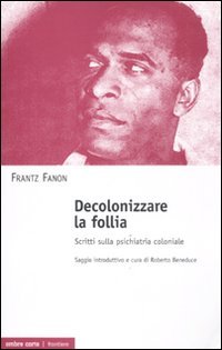 Decolonizzare la follia. Scritti sulla psichiatria coloniale (9788895366913) by Frantz Fanon