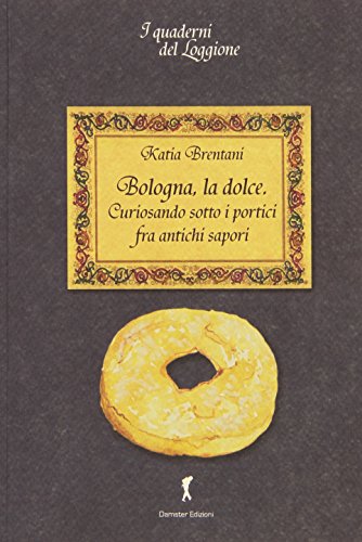 Beispielbild fr Bologna la dolce. Curiosando sotto i portici tra antichi sapori. zum Verkauf von medimops