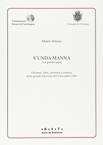 9788895468495: S'unda manna. Oristano. Fonti memoria e cronaca della grande alluvione del 9 dicembre 1860