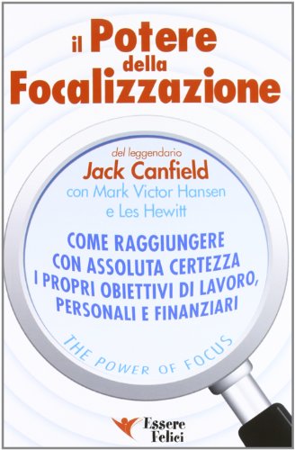 9788895531564: Il potere della focalizzazione. Come raggiungere con assoluta certezza i propri obiettivi di lavoro, personali e finanziari