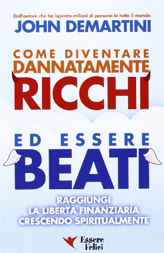 come diventare dannatamente ricchi ed essere beati - Demartini, John F.