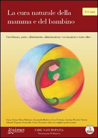 9788895572536: La cura naturale della mamma e del bambino. Gravidanza, parto, allattamento, alimentazione, vaccinazioni e tanto altro