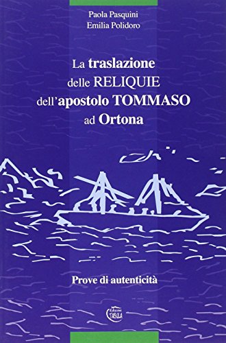 9788895639017: La traslazione delle reliquie dell'apostolo Tommaso ad Ortona. Prove di autenticit (Storia, arte)