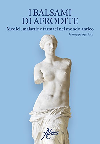 9788895642994: I balsami di Afrodite. Medici malattie e farmaci nel mondo antico