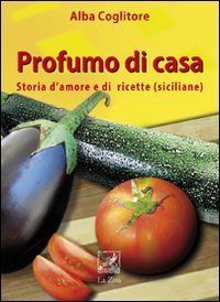 Beispielbild fr Profumo di casa. Storia d'amore e di ricette siciliane zum Verkauf von libreriauniversitaria.it