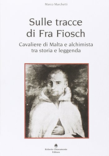 9788895721491: Sulle tracce di fra Fiosch. Cavalieri di Malta e alchimista tra storia e leggenda