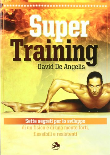 Super training. Sette segreti per lo sviluppo di un fisico e di una mente forti, flessibili e resistenti (9788895782331) by Unknown Author