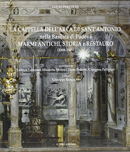 9788895798486: La cappella dell'arca di Sant'Antonio nella basilica di Padova. Marmi antichi, storia e restauro. Ediz. illustrata (Fuori collana)