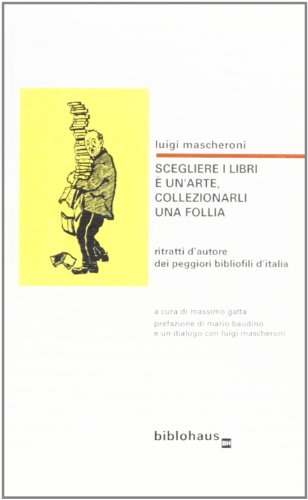 Stock image for Scegliere i libri  un'arte, collezionarli una follia. Ritratti d'autore dei peggiori bibliofili d'Italia for sale by libreriauniversitaria.it