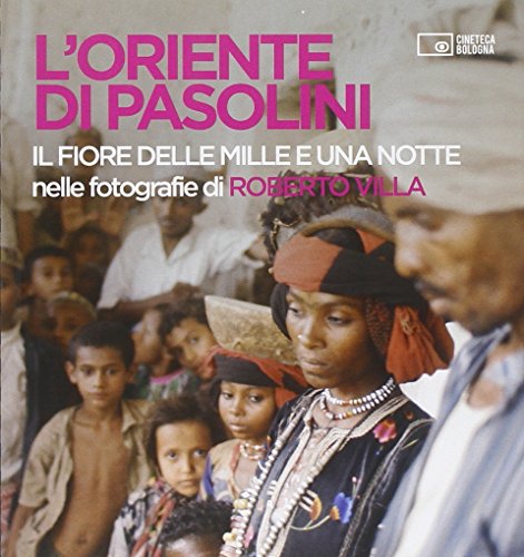 9788895862446: L'Oriente di Pasolini. Il fiore delle mille e una notte nelle fotografie di Roberto Villa. Ediz. illustrata