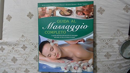 9788895870441: Guida al massaggio completo. La guida definitiva alle tecniche di massaggio alla testa, al viso, al corpo e ai piedi (Varia illustrata)
