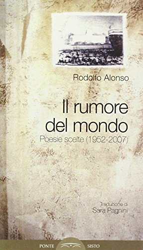 Il rumore del mondo. Poesie scelte (1952-2007) (9788895884141) by Alonso, Rodolfo
