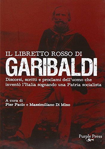 9788895903439: Il libretto rosso di Garibaldi. Discorsi, scritti e proclami dell'uomo che invent l'Italia sognando una patria socialista (Libretti rossi)