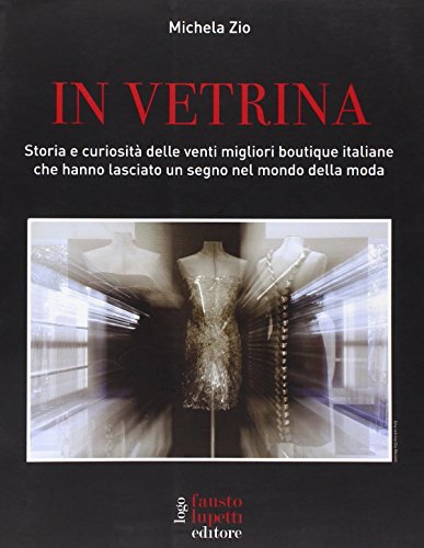 9788895962665: In vetrina. Storia e curiosit delle 20 migliori boutique italiane che hanno lasciato un segno nel mondo della moda