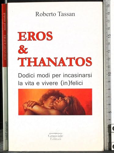 9788895991351: Eros & Thanatos. Dodici modi per incasinarsi la vita e vivere (in)felici