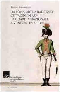 9788895996288: Da Bonaparte a Radetzky. Cittadini in armi. La guardia nazionale a Venezia (1797-1849) (Memorie.Classe scienze morali,lett.,arti)