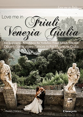 9788896058312: Love me in Friuli Venezia Giulia. Ein inspirierter Reisefrer fr Verliebte. Friaul Juliscj Venetien