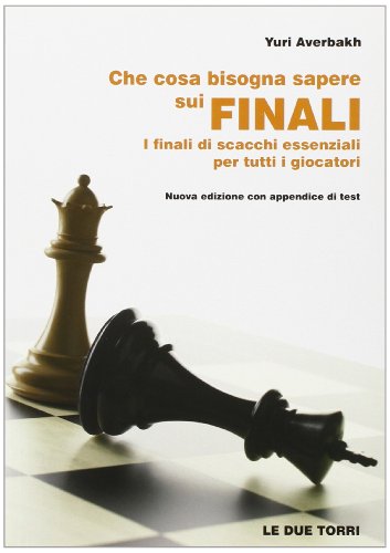 Che cosa bisogna sapere sui finali. I finali di scacchi essenziali per tutti i giocatori - Averbakh, Yuri