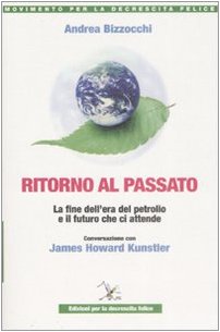 Beispielbild fr Ritorno al passato. La fine dell'era del petrolio e il futuro che ci attende. Conversazione con James Howard Kunstler zum Verkauf von medimops