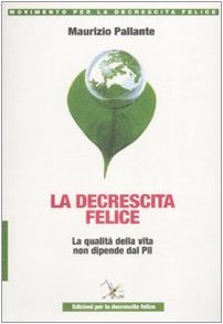 9788896085066: La decrescita felice. La qualit della vita non dipende dal PIL (Movimento per la decrescita felice)