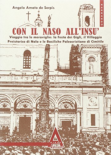 9788896099216: Con il naso all'ins. Viaggio tra le meraviglie: xa festa dei Gigli, il villaggio preistorico di Nola... (Narrando)