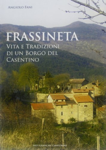 Beispielbild fr Frassineta. Vita e tradizioni di un borgo del Casentino zum Verkauf von libreriauniversitaria.it