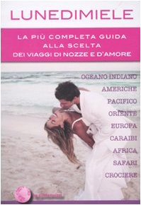 9788896146125: Lunedimiele. La pi completa guida alla scelta dei viaggi di nozze e d'amore