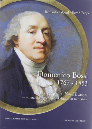 9788896162330: Domenico Bossi 1767-1853. Da Venezia al nord Europa. La carriera di un maestro del ritratto in miniatura. Ediz. multilingue (Saggi e profili di arte veneta)