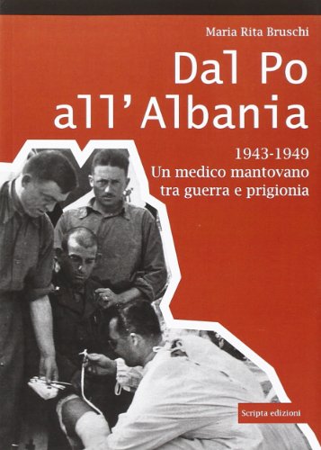 9788896162705: Dal Po all'Albania. 1943-1949. Un medico mantovano tra guerra e prigionia