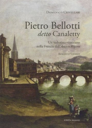9788896162903: Pietro Belloti detto Canaletty. Un vedutista veneziano nella Francia dell'Ancien Regime