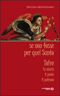 9788896171370: Se non fosse per quel santo. Tolve. La storia, il prete, il patrono