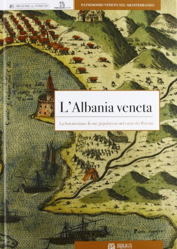 9788896177617: L'Albania veneta. La Serenissima e le sue popolazioni nel cuore dei balcani (Patrimonio veneto nel Mediterraneo)