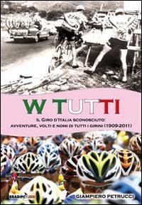 Immagine stock per W tutti. Il giro d'Italia sconosciuto: avventure, volti e nomi di tutti i girini (1909-2011). Ediz. illustrata