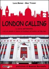 9788896184547: London calling. La storia dell'Arsenal e di un secolo e mezzo di football all'ombra del Big Ben