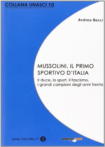 9788896184905: Mussolini, il primo sportivo d'Italia. Il duce, lo sport, il fascismo, i grandi campioni degli anni Trenta