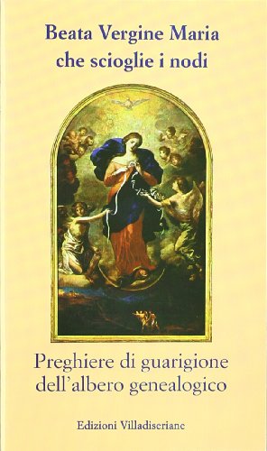 Stock image for Beata Vergine Maria che scioglie i nodi. Preghiere di guarigione dell'albero genealogico for sale by libreriauniversitaria.it