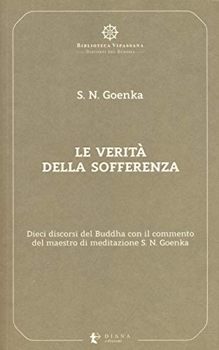 Imagen de archivo de Le verit della sofferenza. Dieci discorsi del Buddha con il commento del maestro di meditazione S. N. Goenka a la venta por Brook Bookstore On Demand