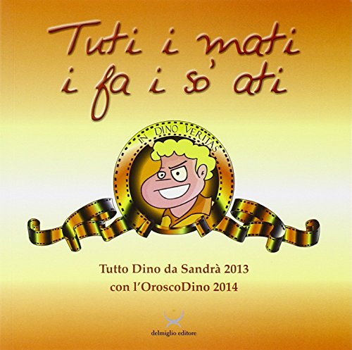 9788896305379: Tuti i mati i fa i so' ati. Tutto Dino di Sandr 2013, con l'oroscoDin o 2014 (Urbs picta)